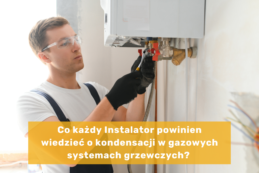 Co każdy Instalator powinien wiedzieć o kondensacji w gazowych systemach grzewczych?