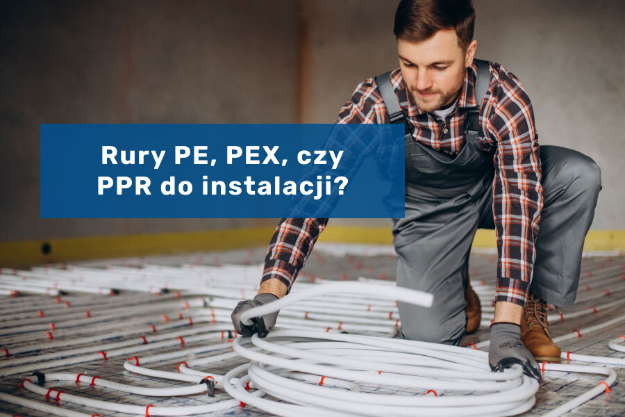 Rury PE, PEX, czy PPR do instalacji?