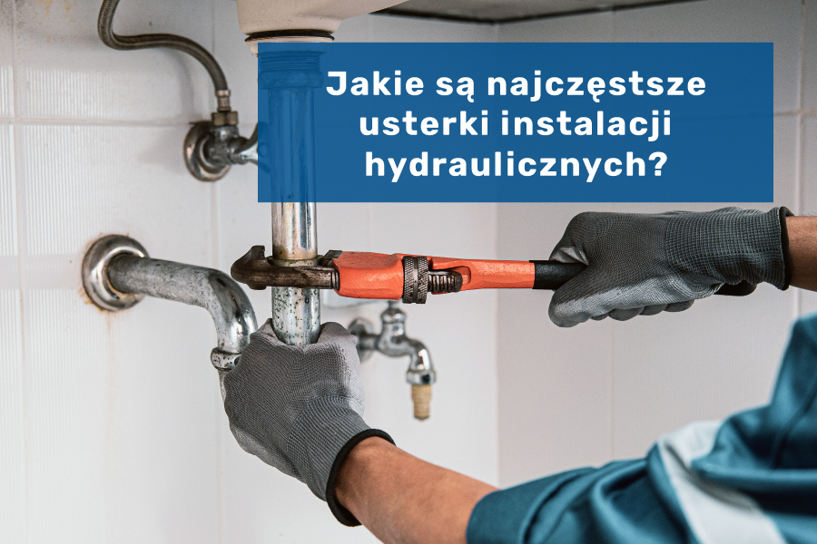 Jakie są najczęstsze usterki instalacji hydraulicznych