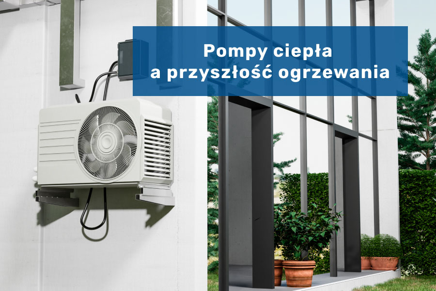 Pompy ciepła a przyszłość ogrzewania