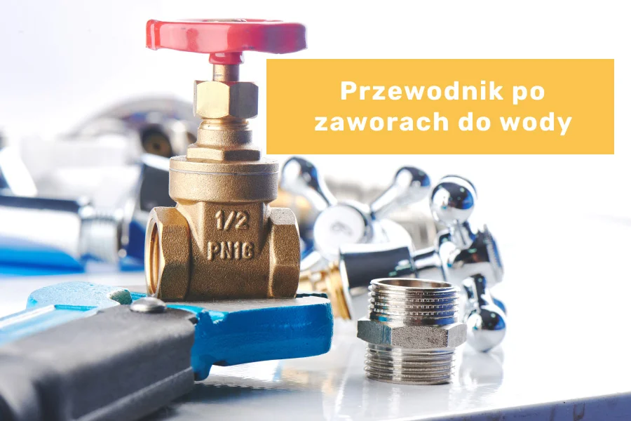 Kompleksowy przewodnik po zaworach do wody - od wyboru do montażu!