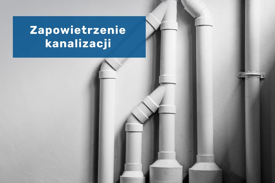 Odpowietrzenie kanalizacji - jak wykonać je prawidłowo?