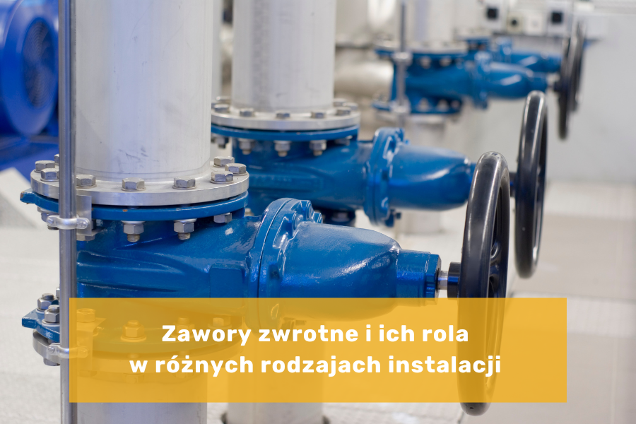 Zawory zwrotne i ich rola w różnych rodzajach instalacji