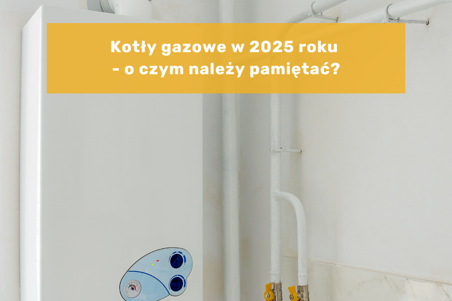 Kotły gazowe w 2025 roku - o czym należy pamiętać?
