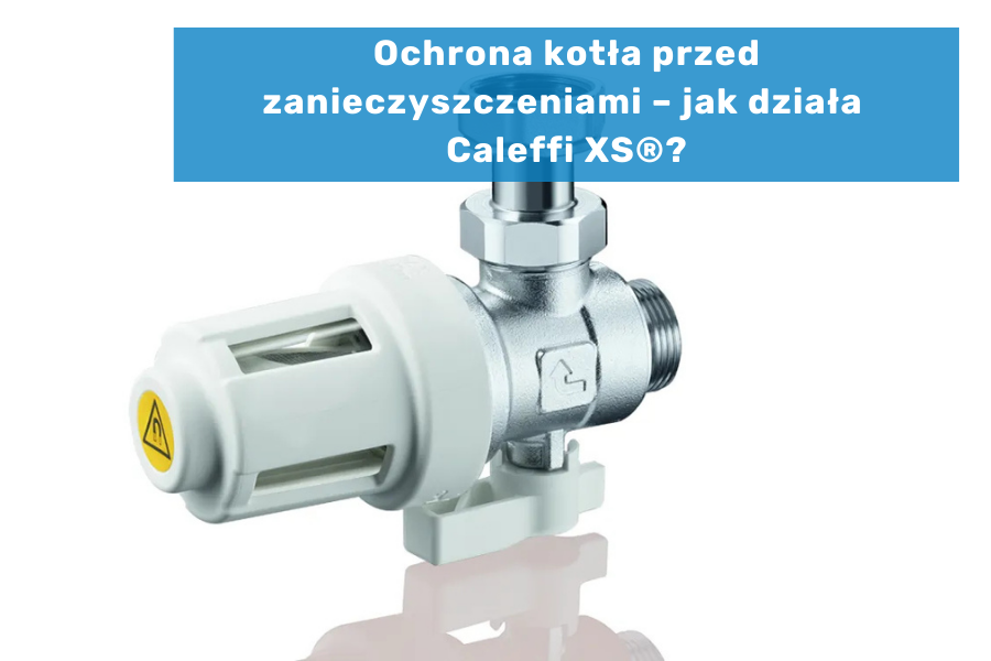 Ochrona kotła przed zanieczyszczeniami – jak działa Caleffi XS®?