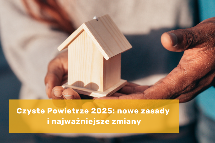 Czyste Powietrze 2025: nowe zasady i najważniejsze zmiany