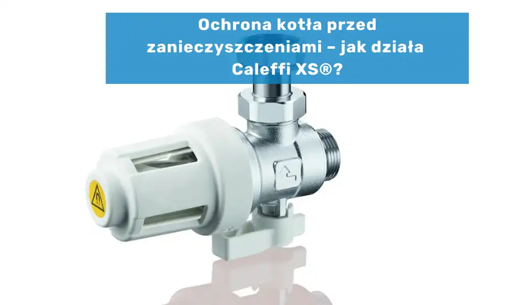 Ochrona kotła przed zanieczyszczeniami – jak działa Caleffi XS®?