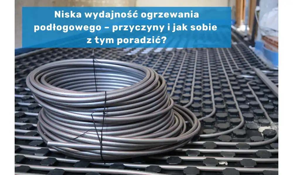 Niska wydajność ogrzewania podłogowego – przyczyny i jak sobie z tym poradzić?