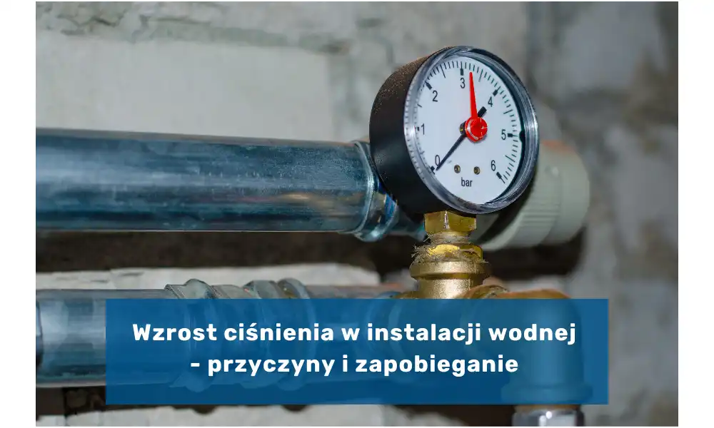 Wzrost ciśnienia w instalacji wodnej - przyczyny i zapobieganie