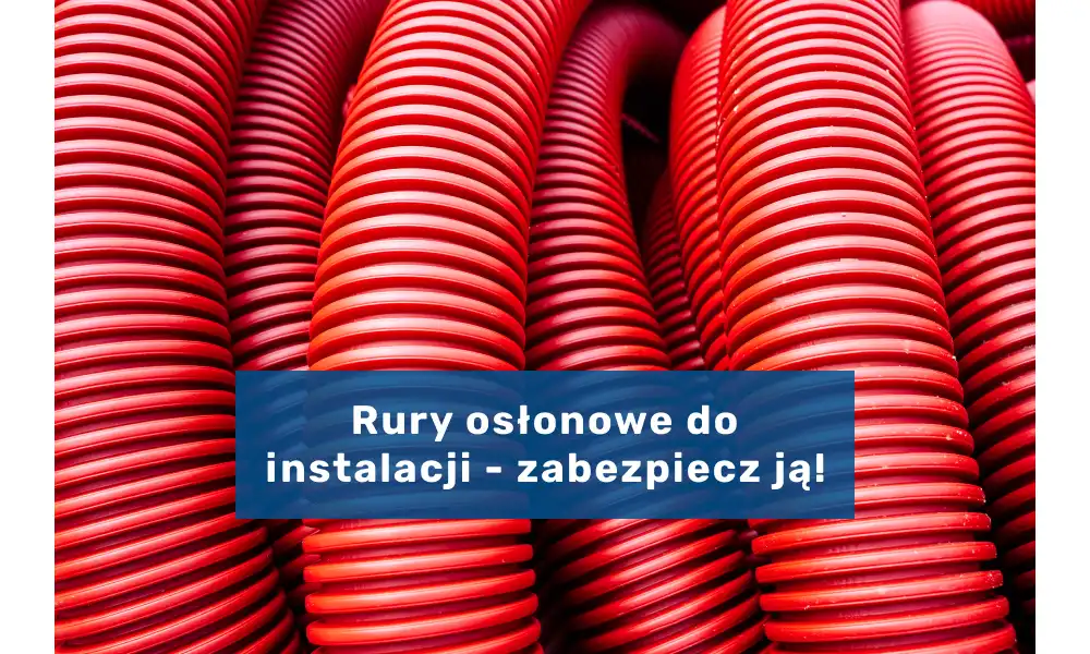 Zalety stosowania rur osłonowych w instalacjach hydraulicznych